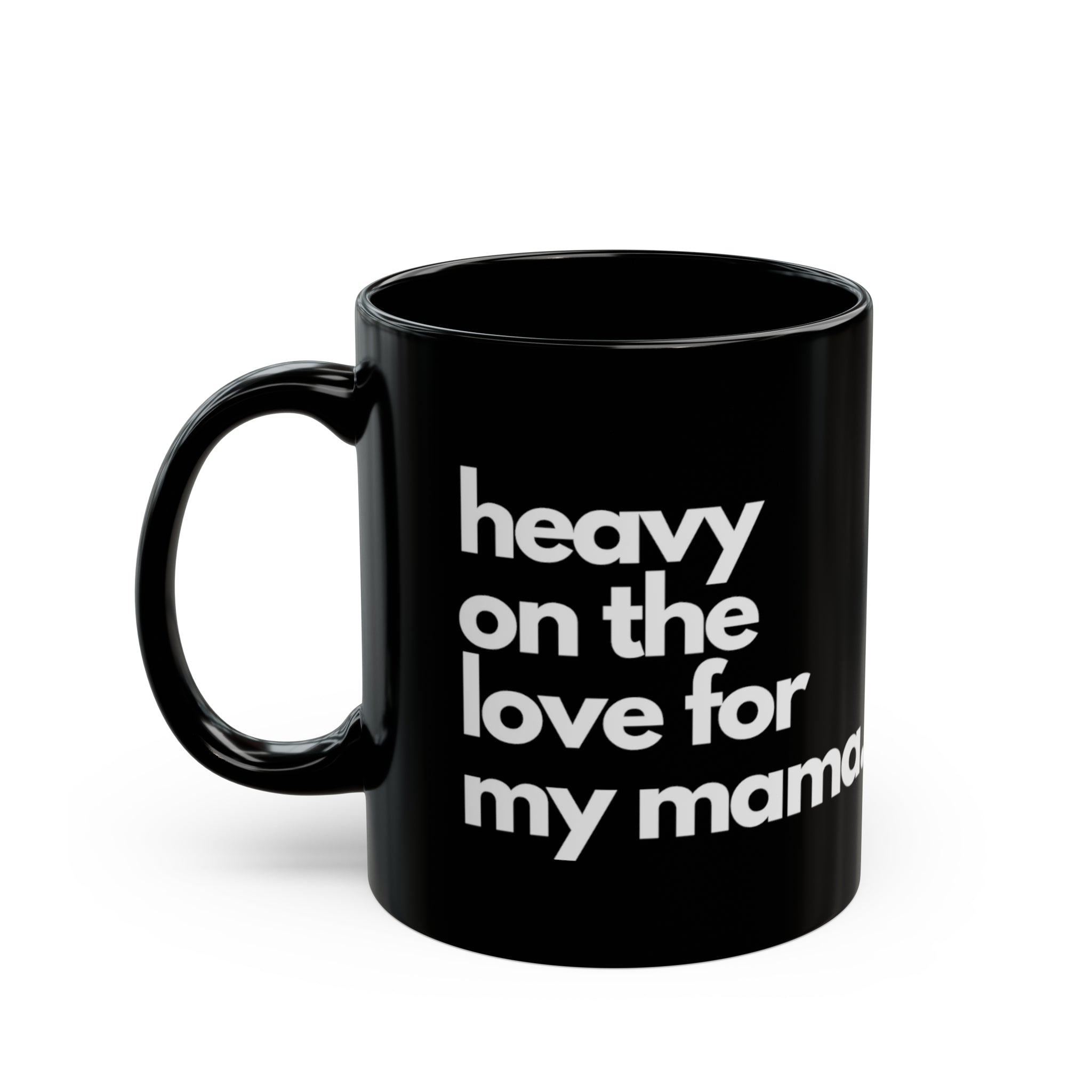 Heavy On The Love For My Mama Mug 11oz