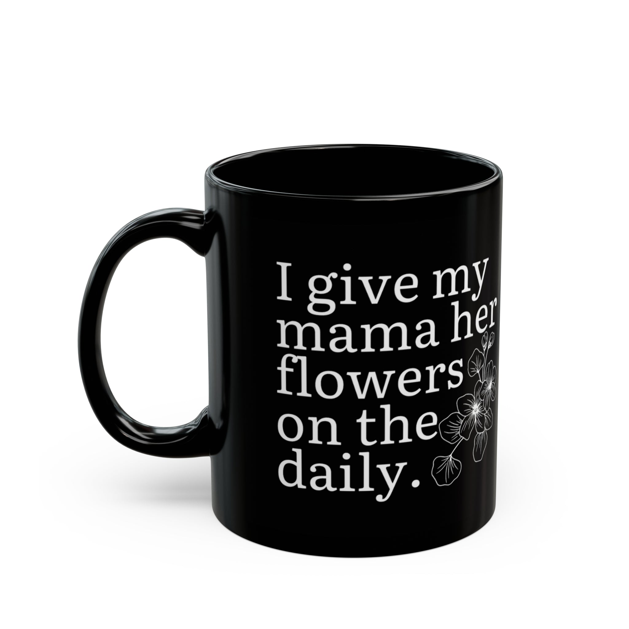 I Give Mama Her Flowers  Mug 11oz