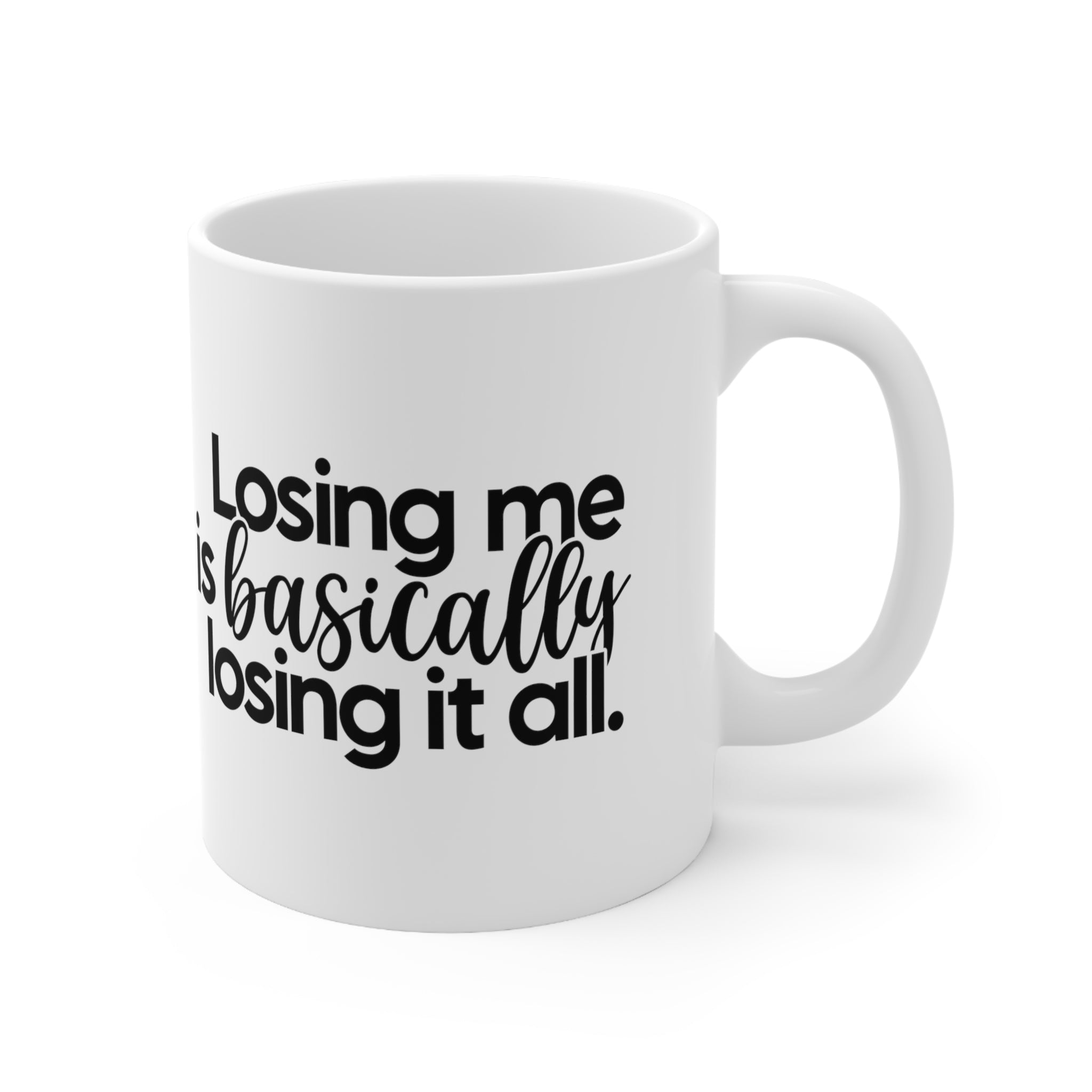 Losing Me Is Basically Losing It All  Ceramic Mug 11oz
