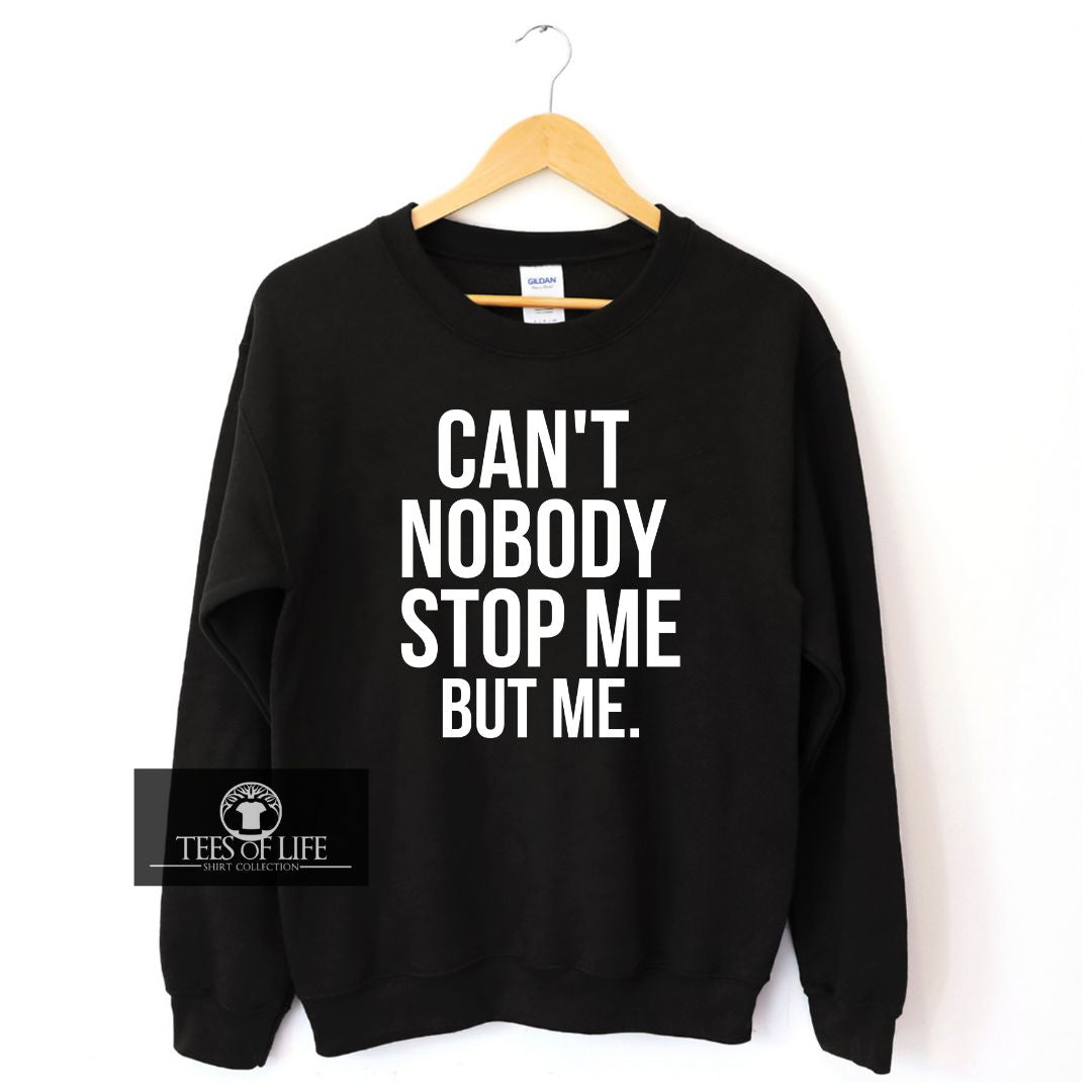 Can't Nobody Stop Me But Me Unisex Sweatshirt