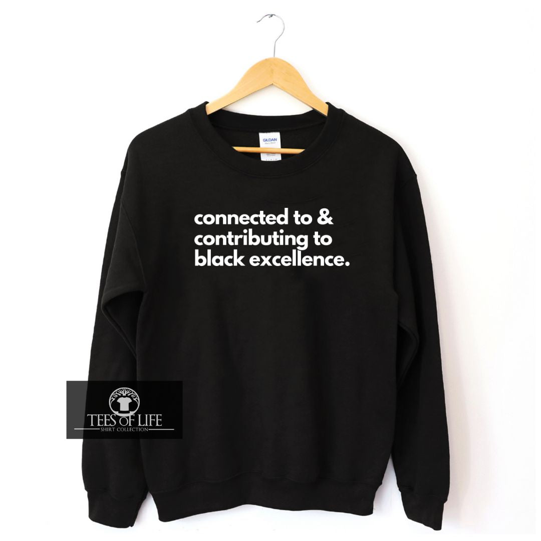 Connected To And Contributing To Black Excellence Unisex Sweatshirt