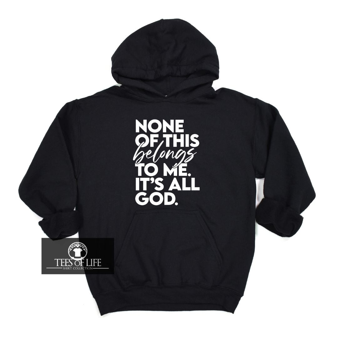 None Of This Belongs To Me It's All God Unisex Hoodie