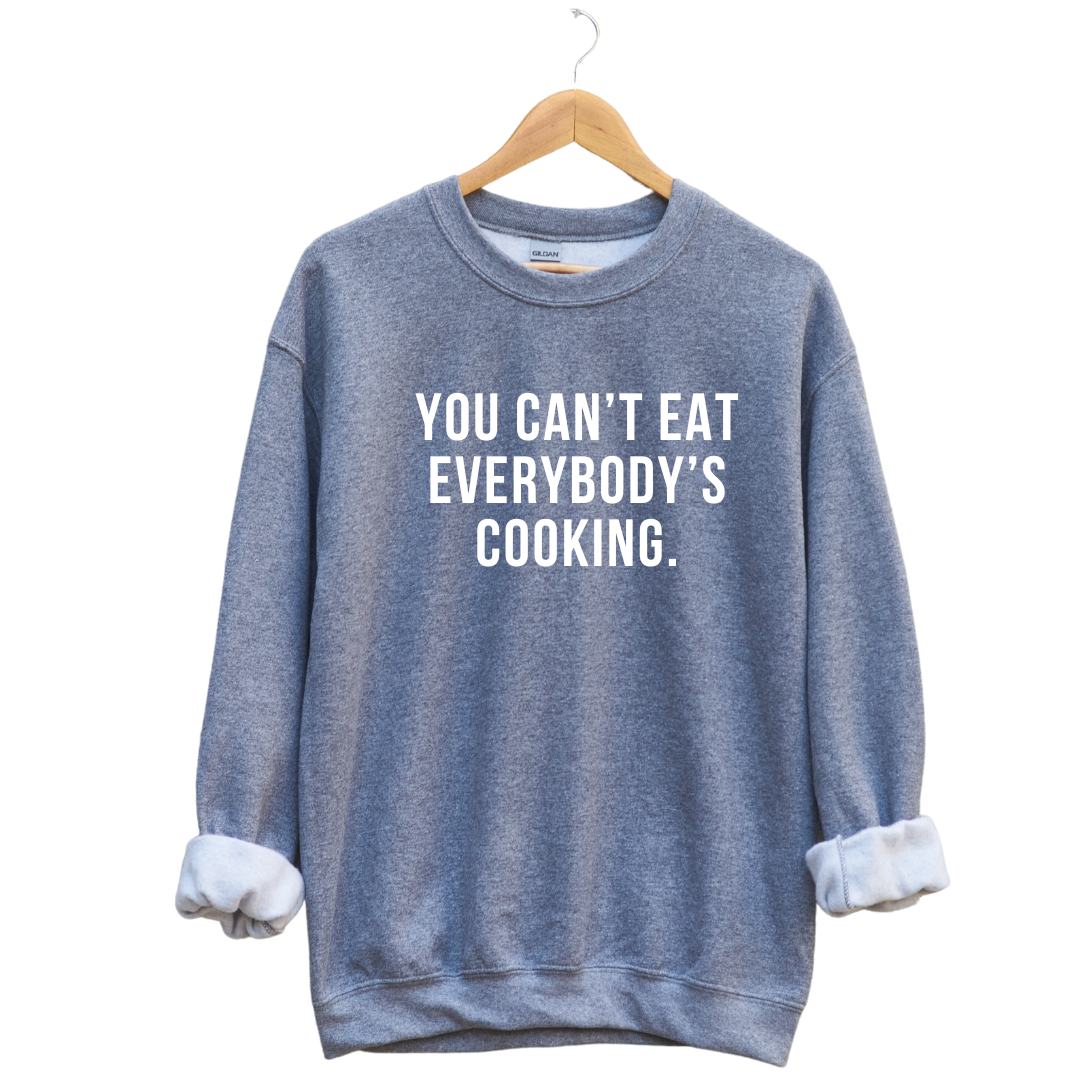 You Can't Eat Everybody's Cooking Unisex Sweatshirt