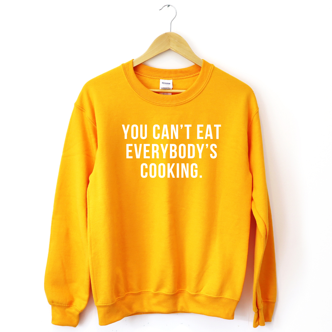 You Can't Eat Everybody's Cooking Unisex Sweatshirt