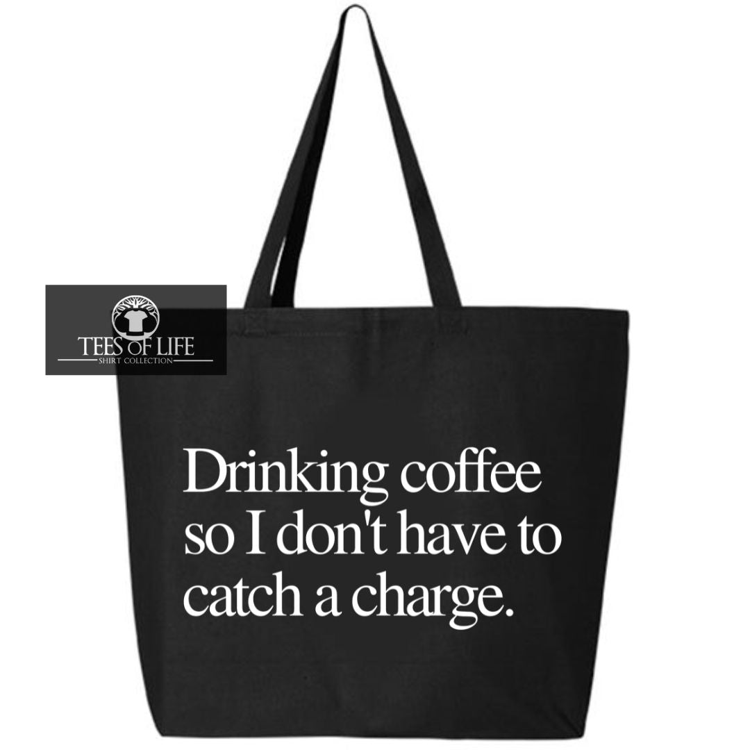 Drinking Coffee So I Don't Have To Catch A Charge Tote Bag