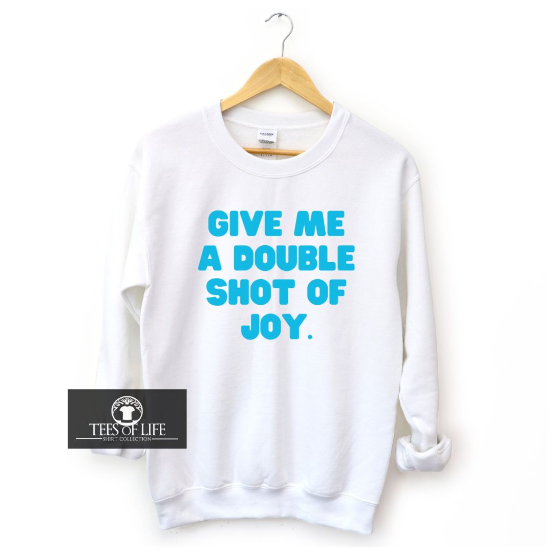 Give Me A Double Shot Of Joy Unisex Sweatshirt