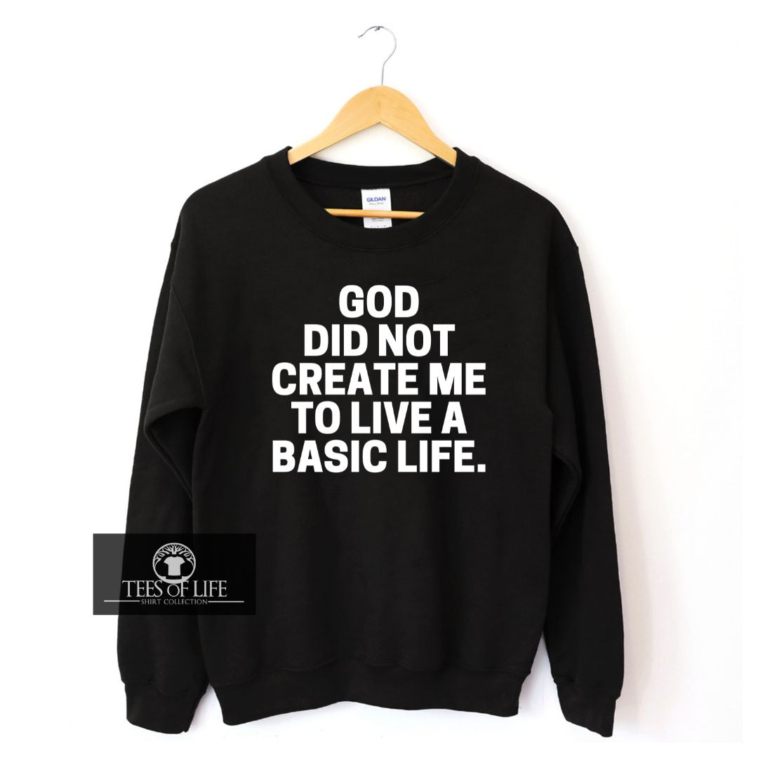 God Did Not Create Me To Live A Basic Life Unisex Sweatshirt