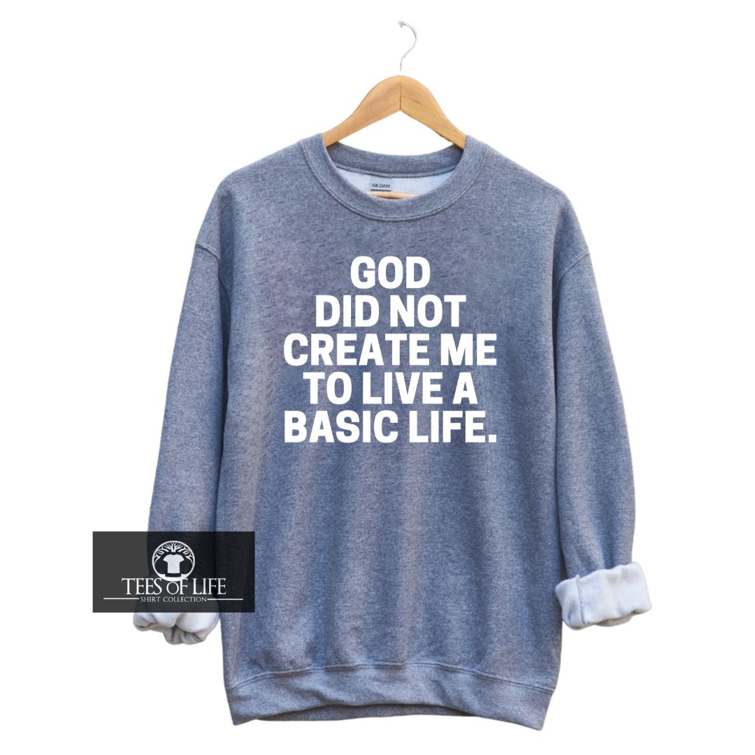 God Did Not Create Me To Live A Basic Life Unisex Sweatshirt