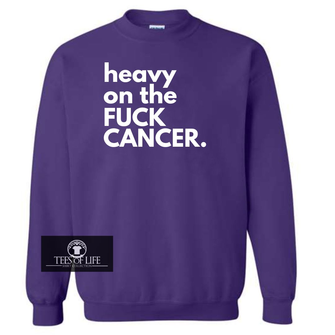 Heavy On The Fuck Cancer Sweatshirt