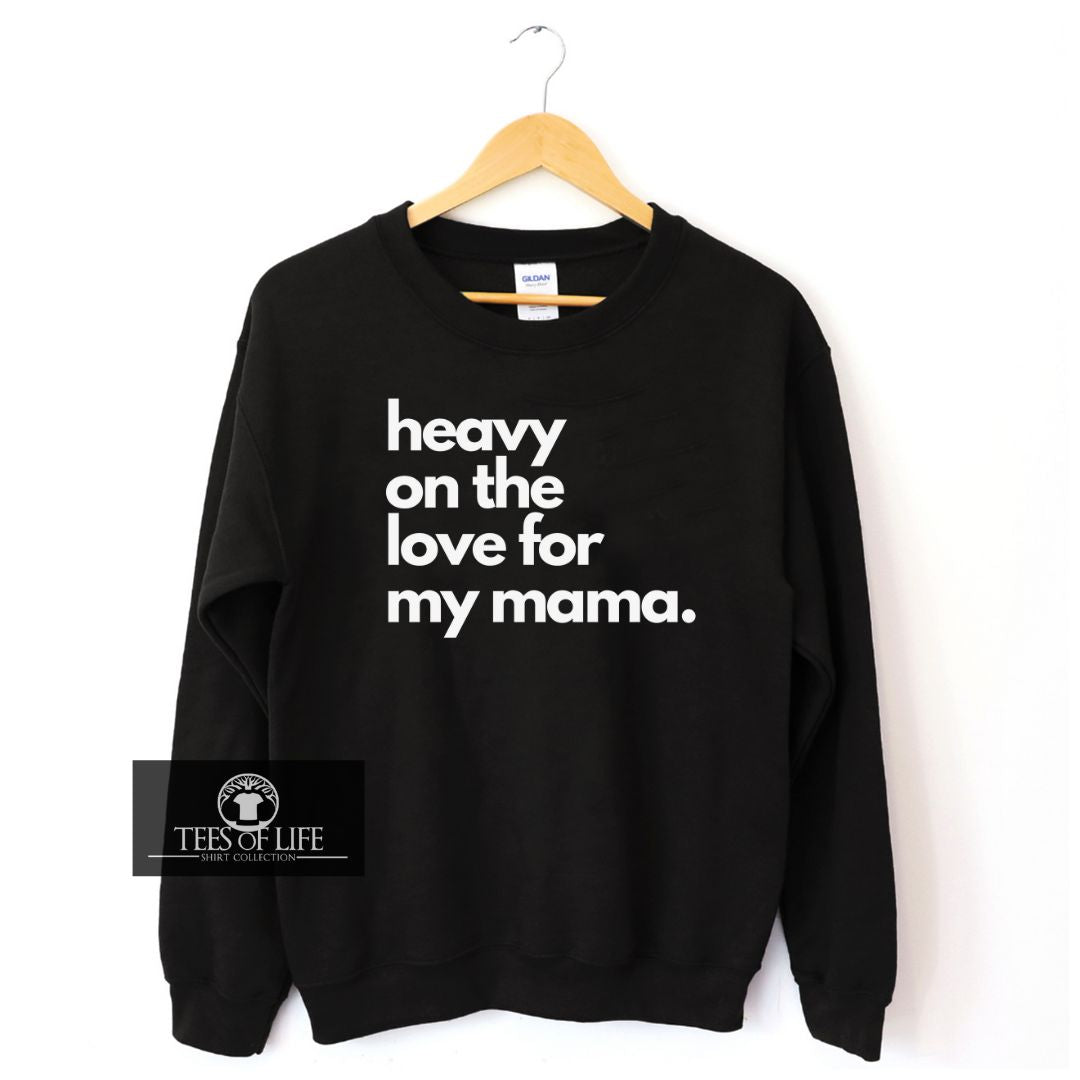 Heavy On The Love For My Mama Unisex Sweatshirt