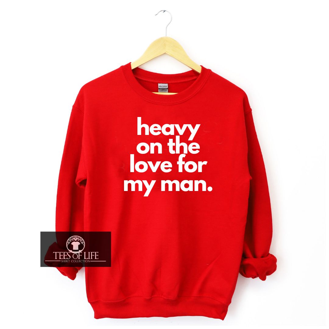 Heavy On The Love For My Man  Sweatshirt