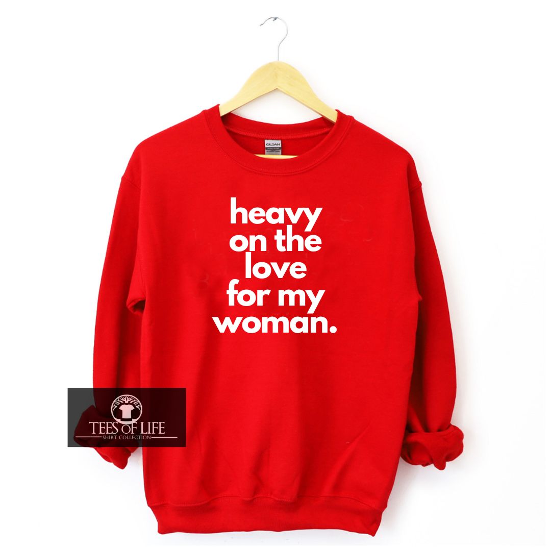 Heavy On The Love For My Woman  Sweatshirt