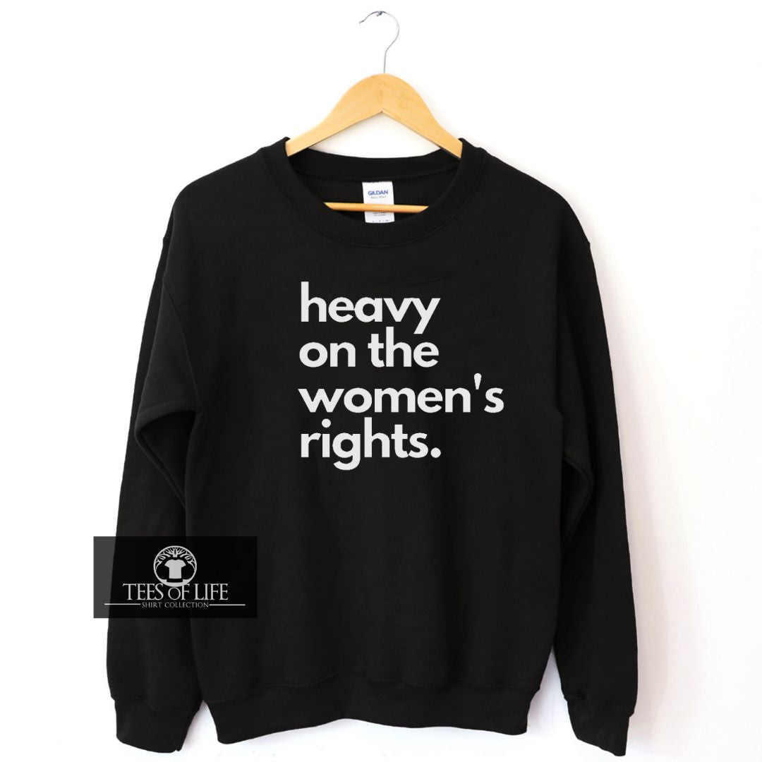 Heavy On The Women's Right Unisex Sweatshirt
