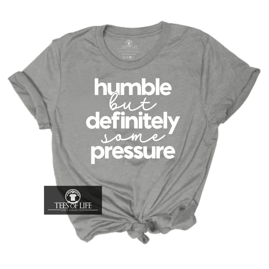 Humble But Definitely Some Pressure Unisex Tee