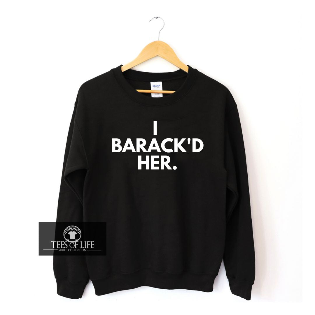 I Barack'd Her Unisex Sweatshirt
