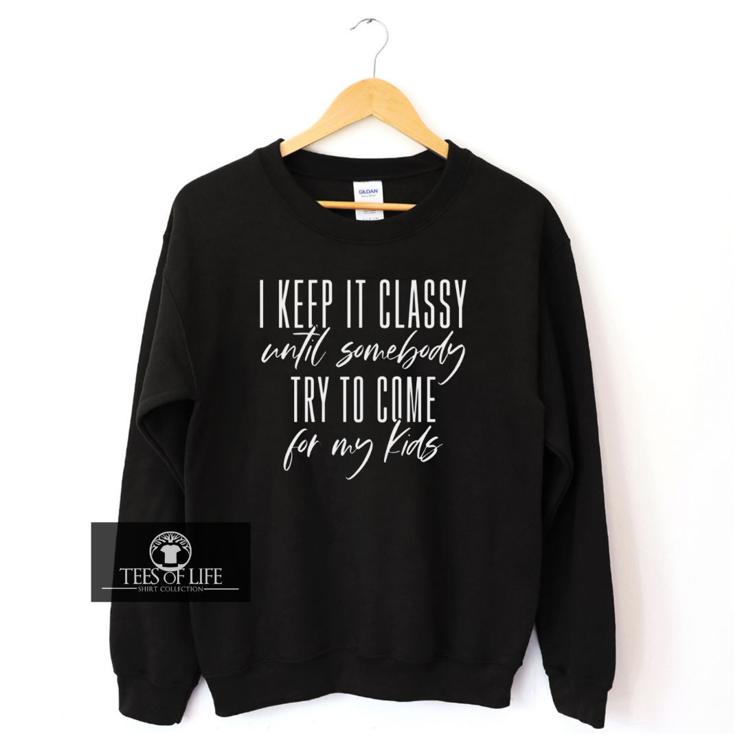 I Keep It Classy Until Somebody Try To Come For My Kids Unisex Sweatshirt
