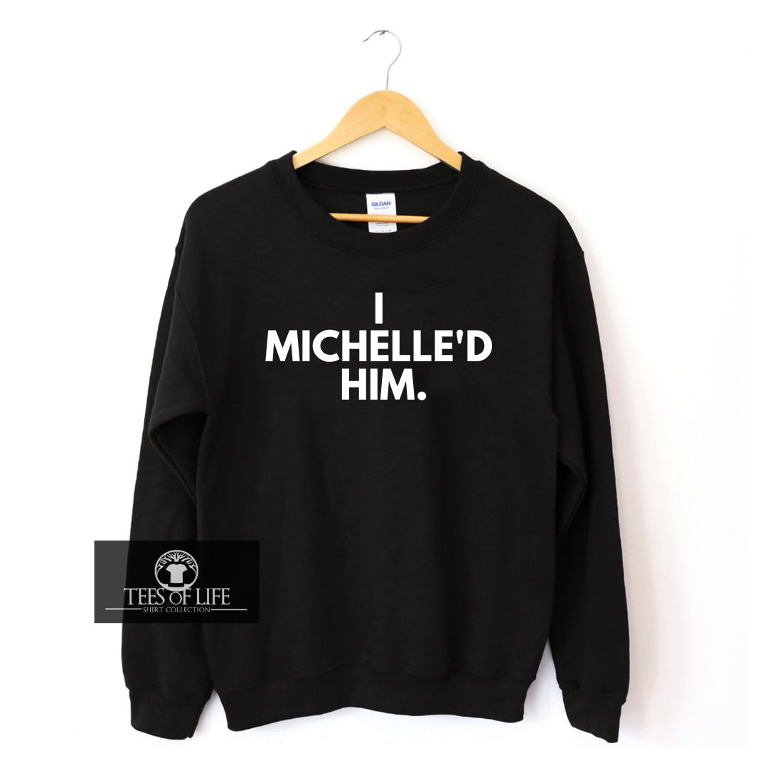 I Michelle'd Him Unisex Sweatshirt