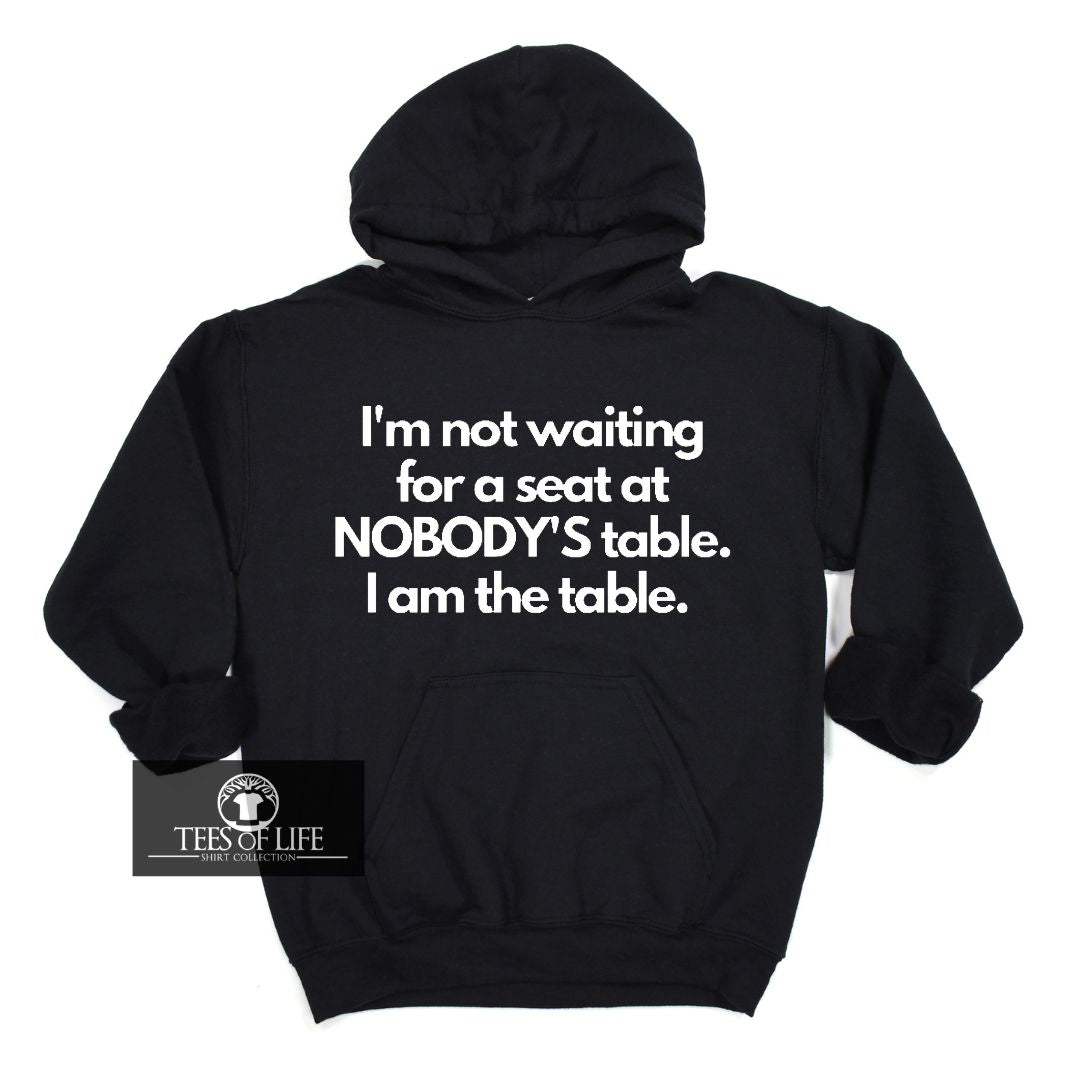 I'm Not Waiting For A Seat I Am The Table Unisex Hoodie