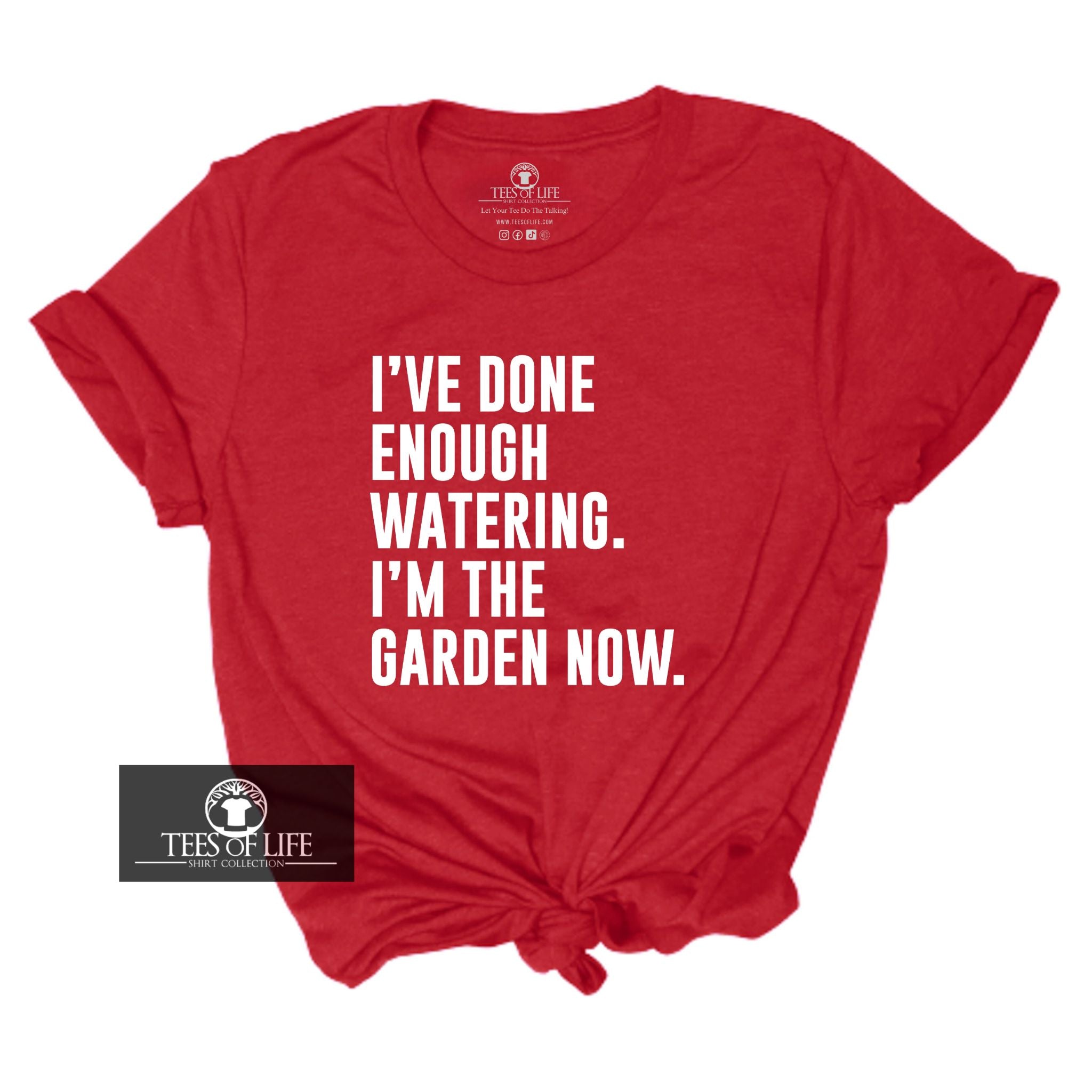 I've Done Enough Watering I'm In The Garden Now Unisex Tee