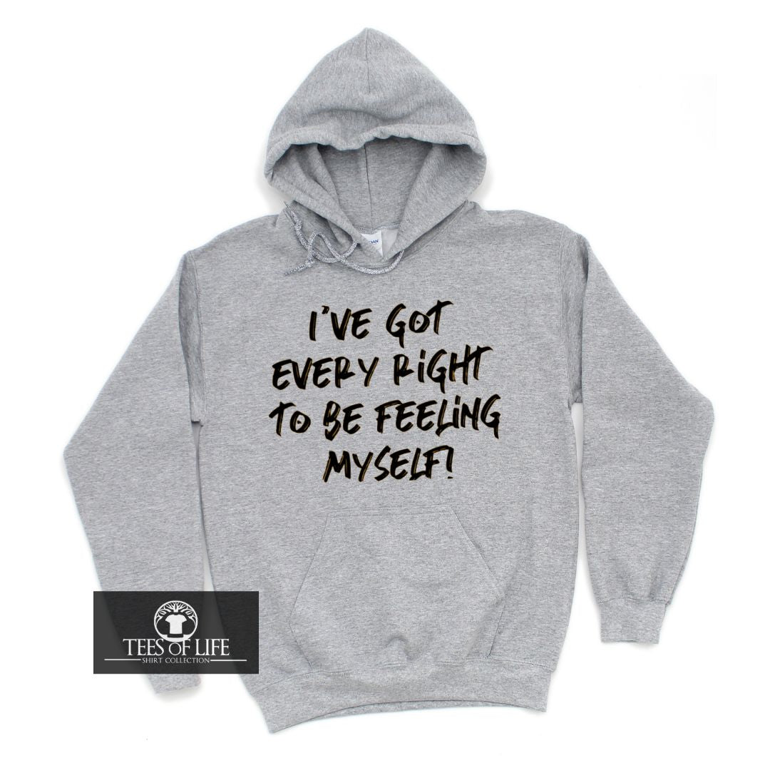 I've Got Every Right To Be Feeling Myself Unisex Hoodie