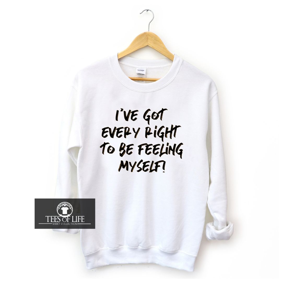 I've Got Every Right To Be Feeling Myself  Unisex Sweatshirt