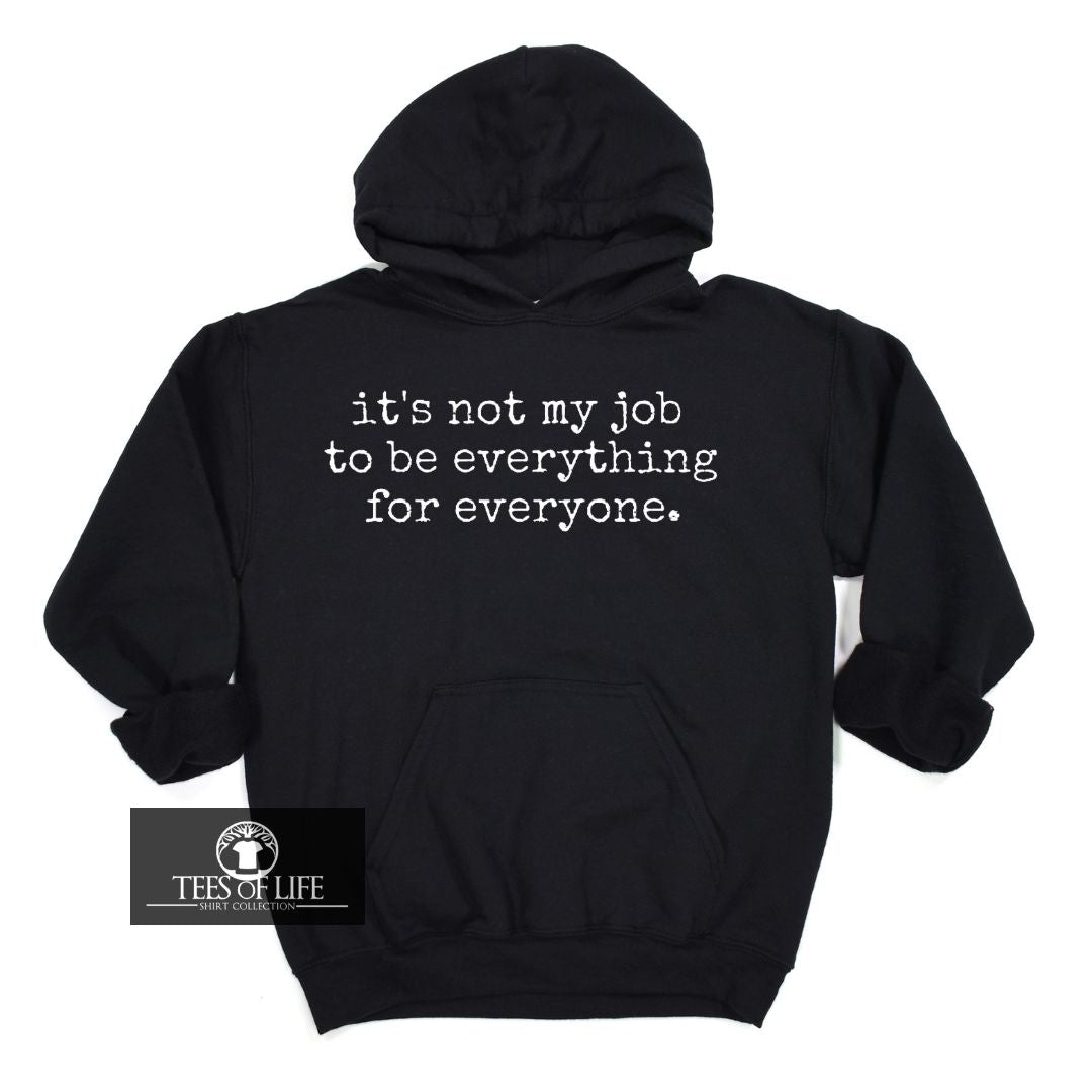 It's Not My Job To Be Everything For Everyone Unisex Hoodie