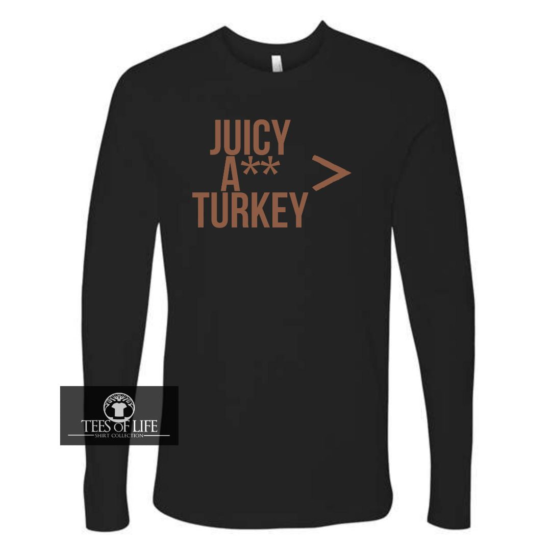 Juicy A** Turkey Is Greater Than Everything Unisex Long Sleeve Tee