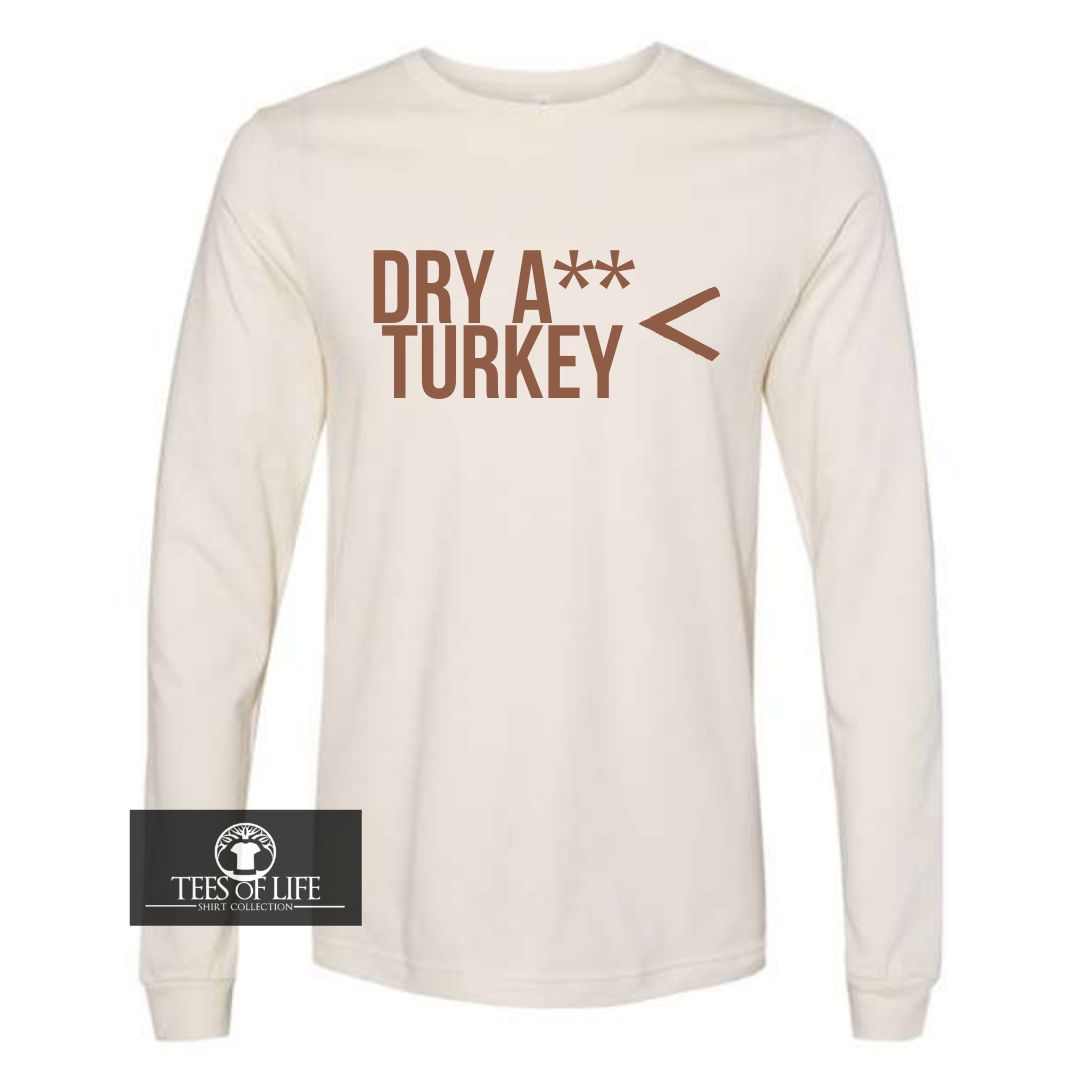Dry A** Turkey Is Greater Than Everything Unisex Long Sleeve Tee