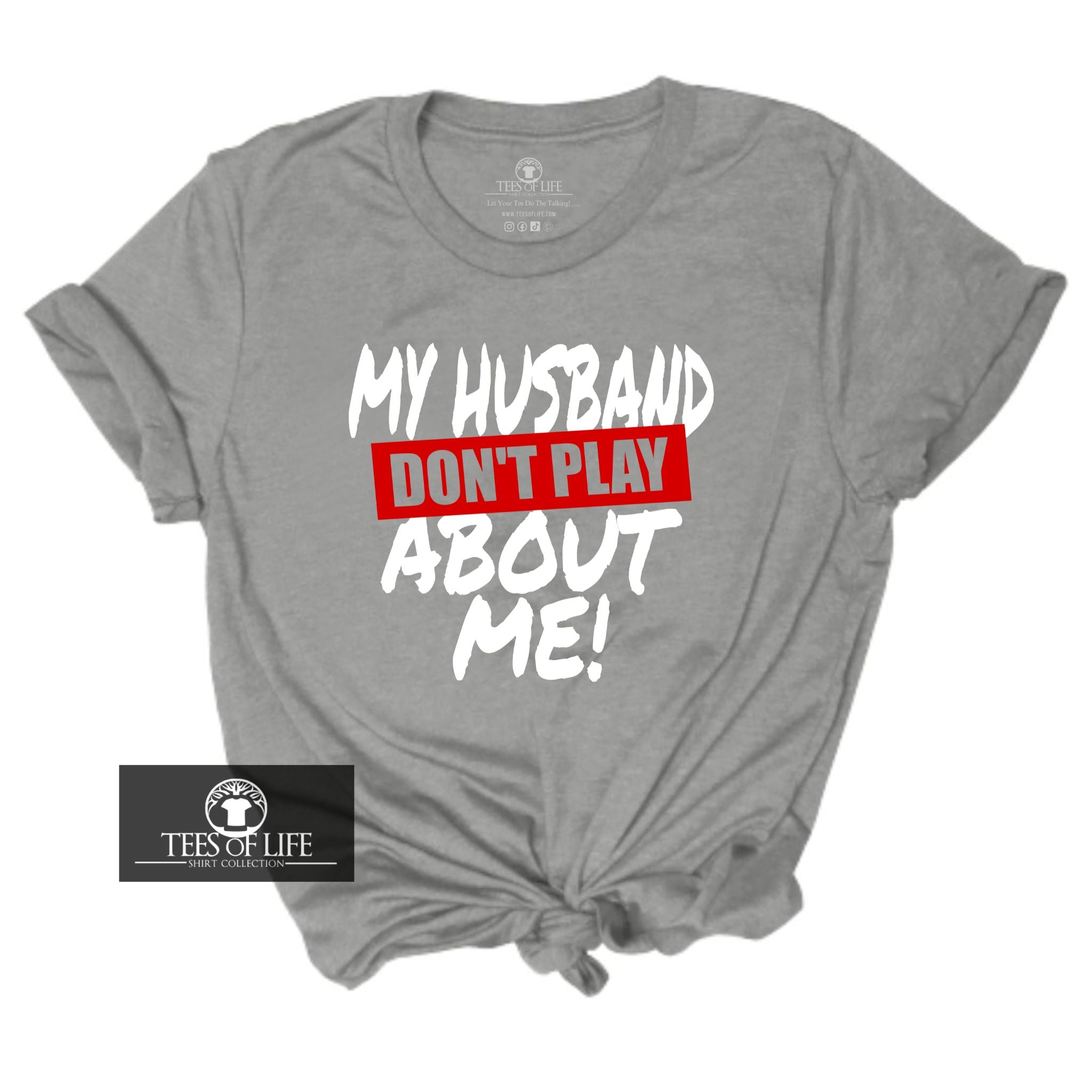 My Husband Don't Play About Me Tee