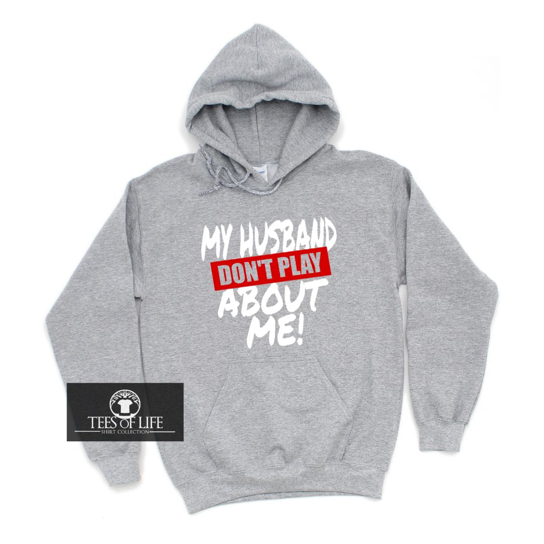 My Husband Don't Play About Me Hoodie