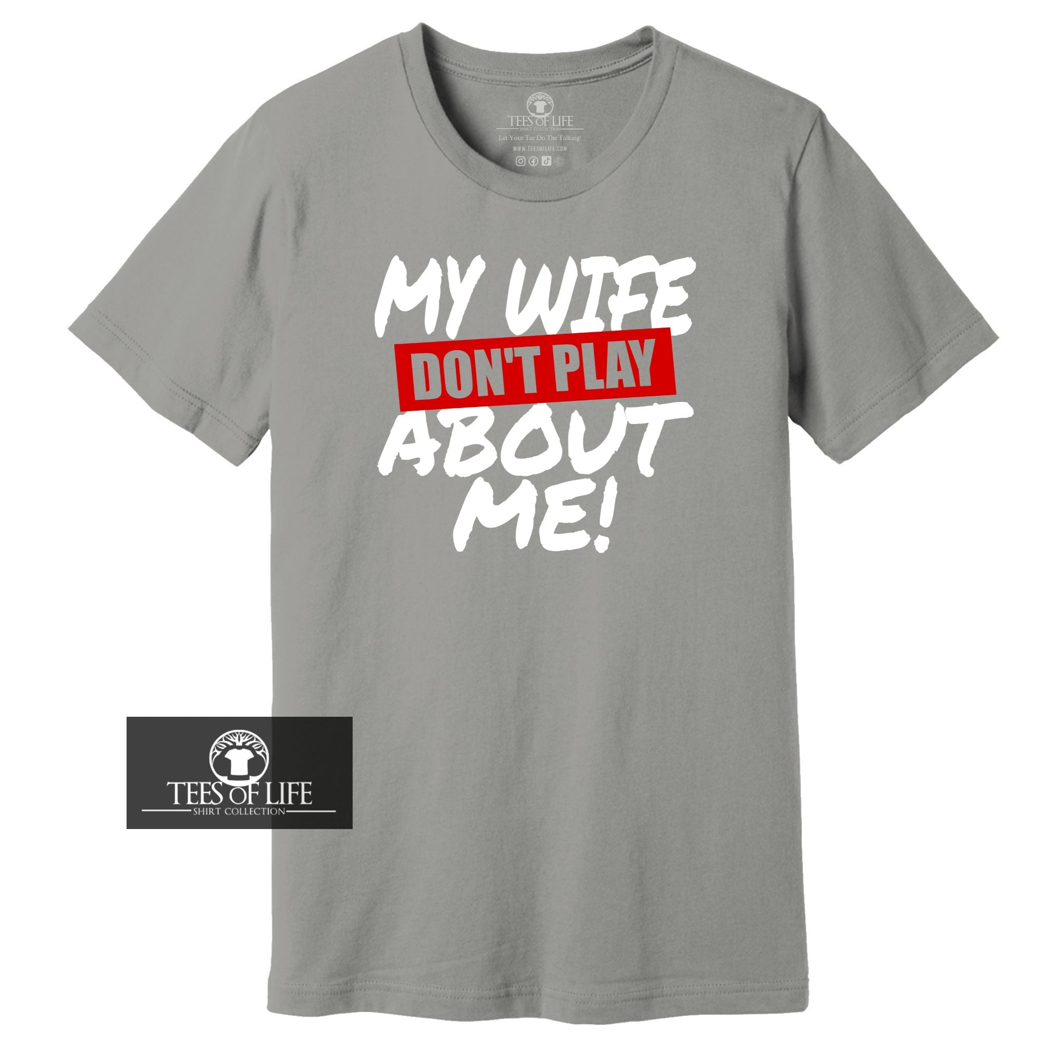 My Wife Don't Play About Me Tee