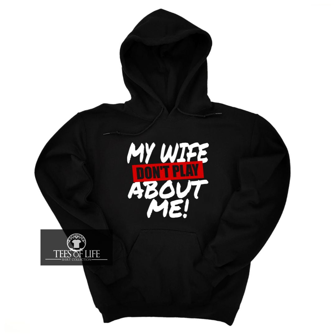 My Wife Don't Play About Me Hoodie