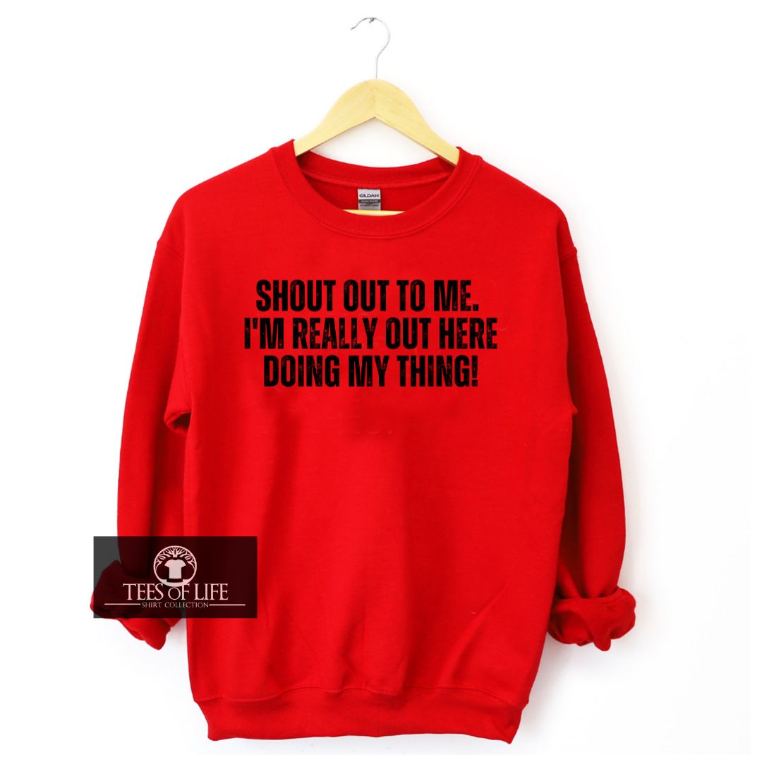 Shout Out To Me I'm Really Out Here Doing My Thing Unisex Sweatshirt