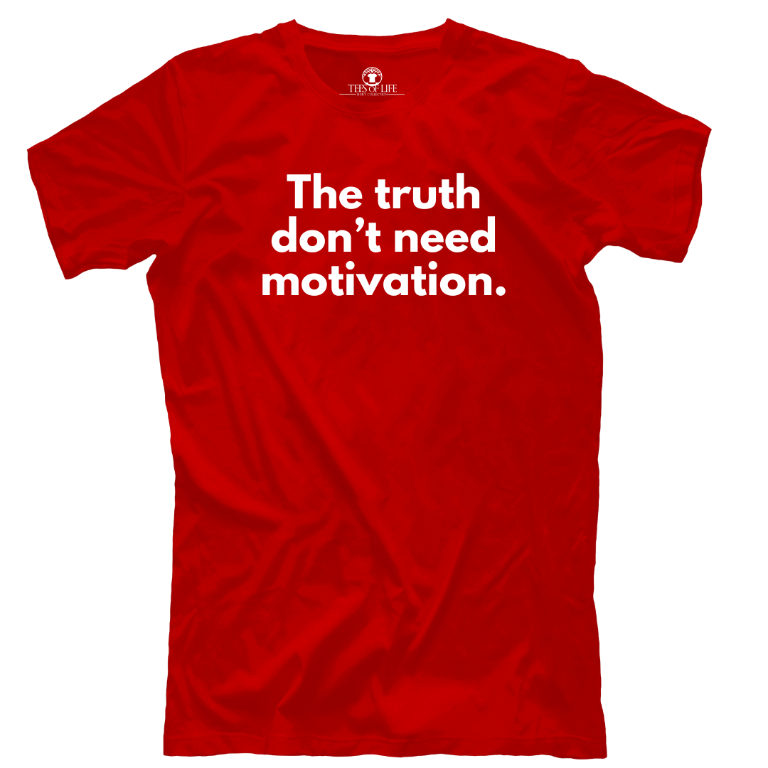 The Truth Don't Need Motivation Unisex T-Shirt