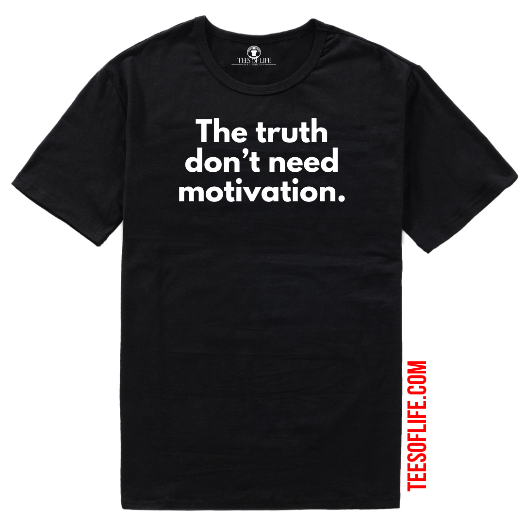 The Truth Don't Need Motivation Unisex T-Shirt