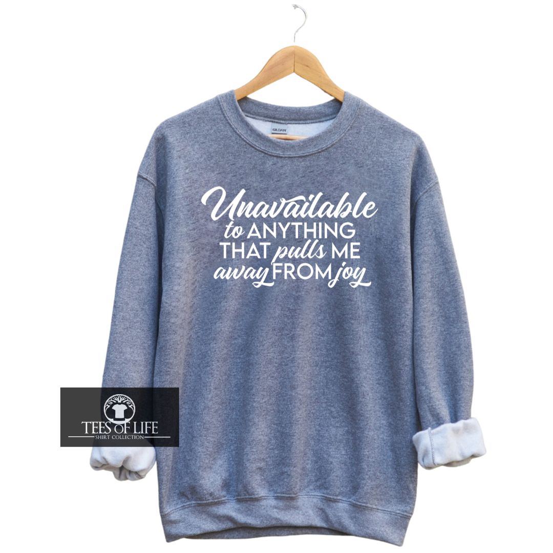 Unavailable To Anything That Pulls Me Away From Joy Unisex Sweatshirt