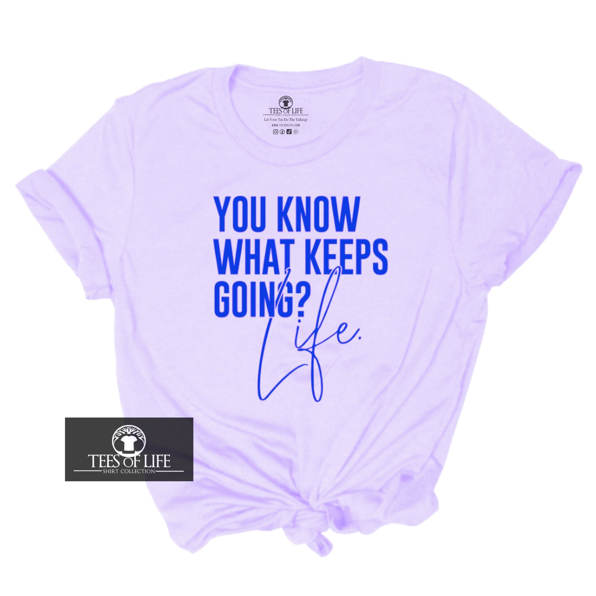 You Know What Keeps Going Life Unisex Tee