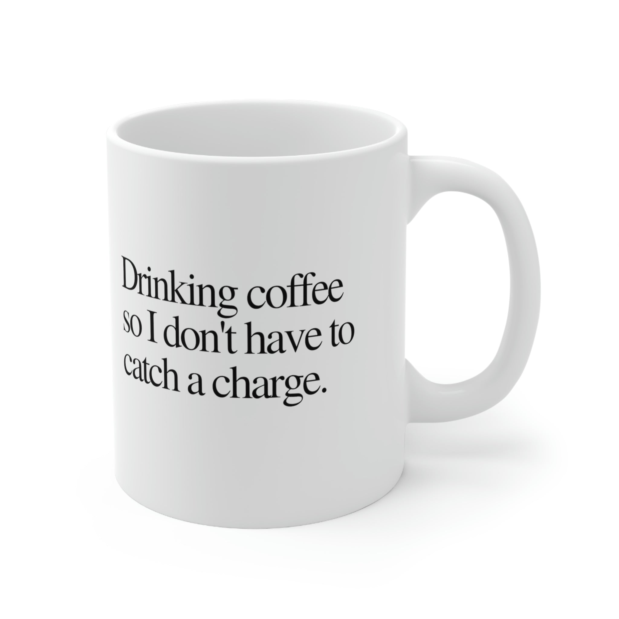 Drinking Coffee So I Don't Have To Catch A Charge Ceramic Mug 11oz