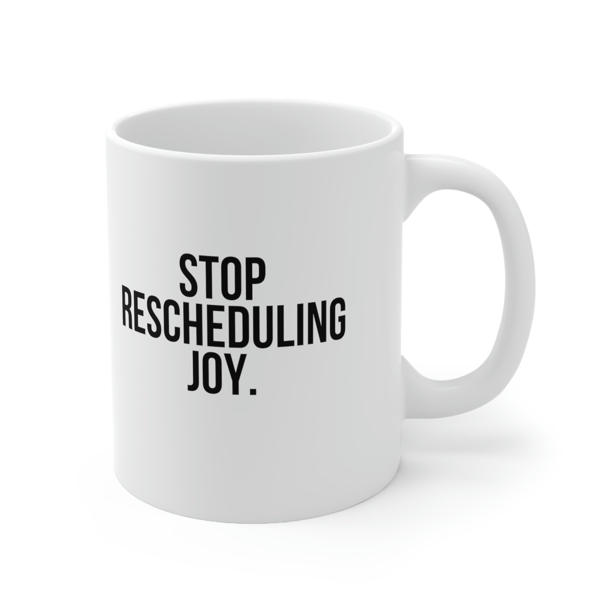 Stop Rescheduling Joy Ceramic Mug 11oz