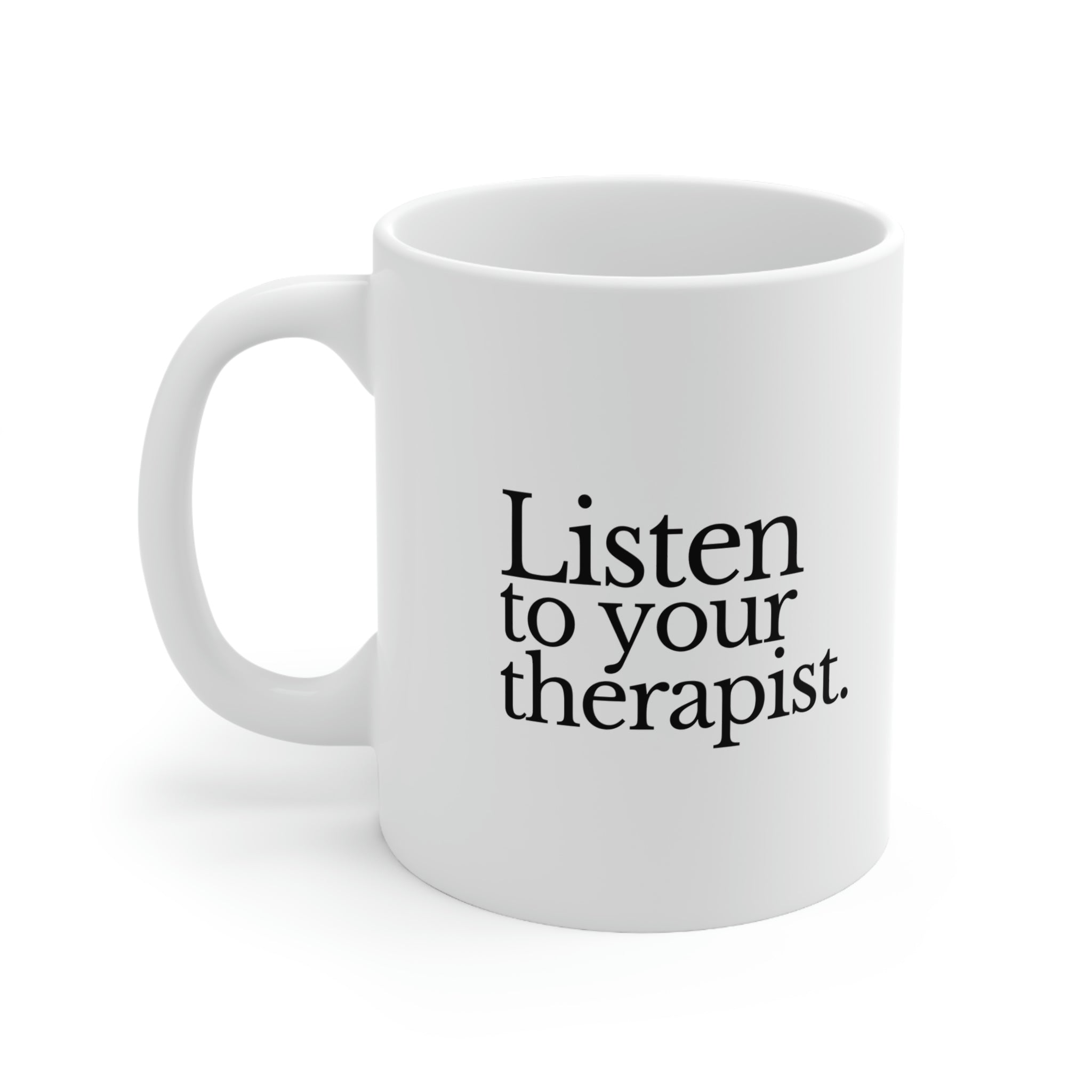 Listen To Your Therapist Ceramic Mug 11oz