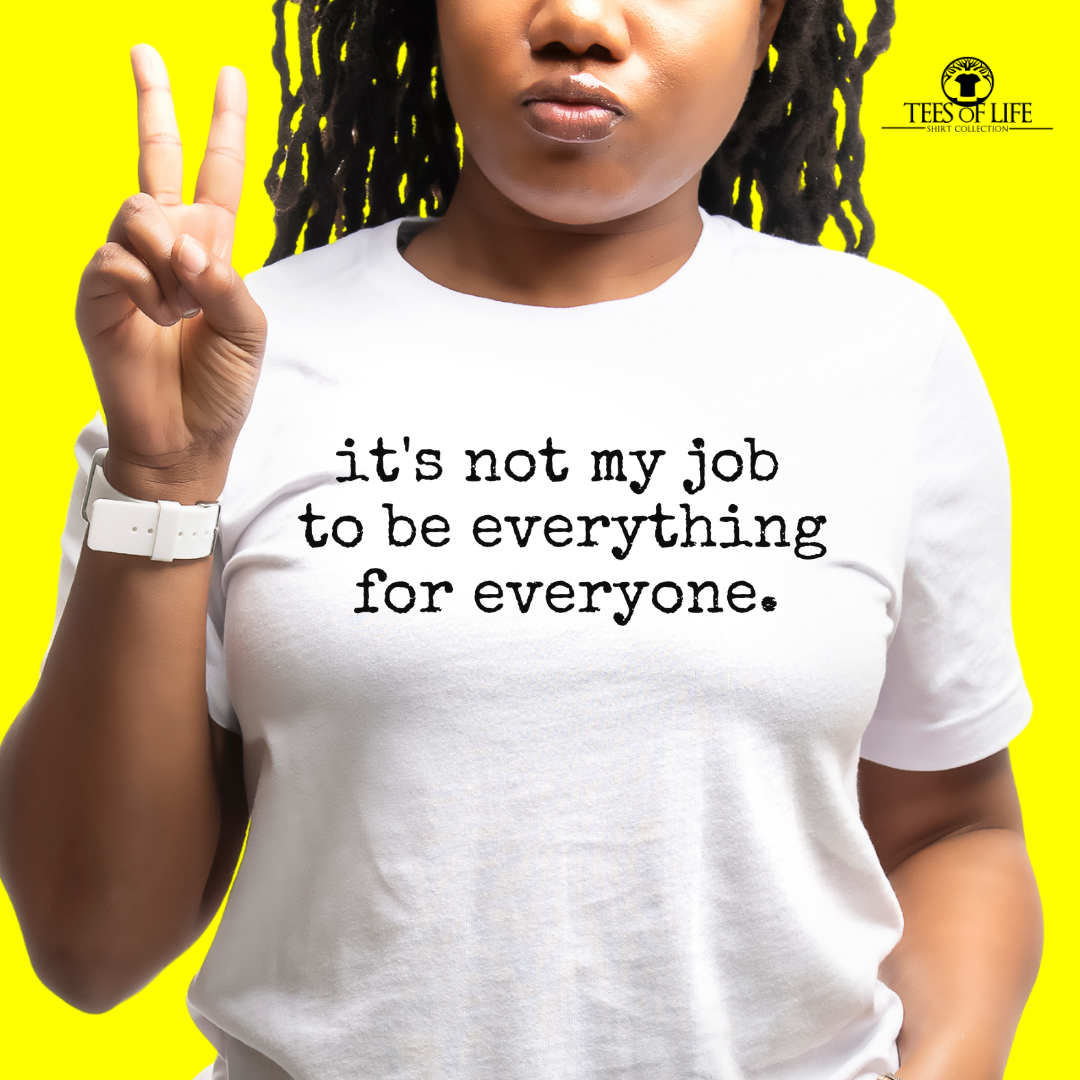 It's Not My Job To Be Everything For Everyone Unisex Tee